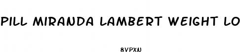 pill miranda lambert weight loss