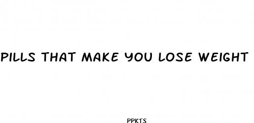 pills that make you lose weight like crazy