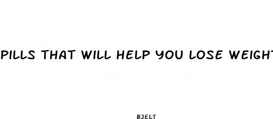 pills that will help you lose weight fast