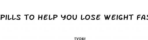 pills to help you lose weight faster