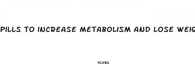 pills to increase metabolism and lose weight