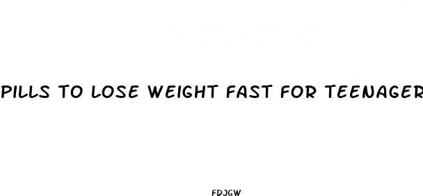 pills to lose weight fast for teenagers
