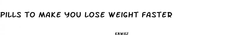 pills to make you lose weight faster