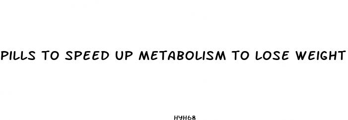 pills to speed up metabolism to lose weight