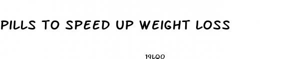 pills to speed up weight loss