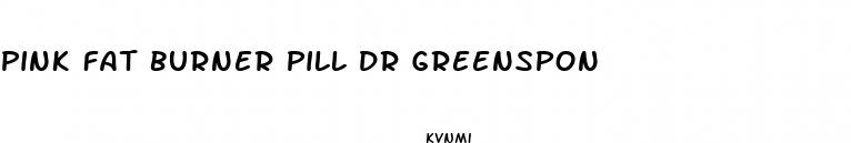 pink fat burner pill dr greenspon