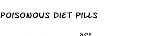poisonous diet pills