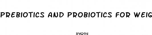 prebiotics and probiotics for weight loss