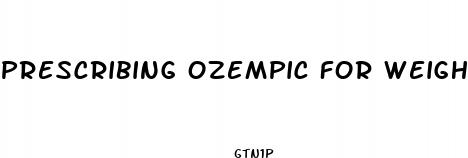 prescribing ozempic for weight loss