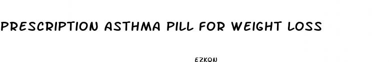 prescription asthma pill for weight loss