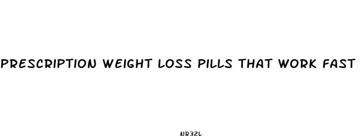 prescription weight loss pills that work fast