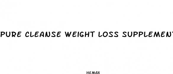 pure cleanse weight loss supplement