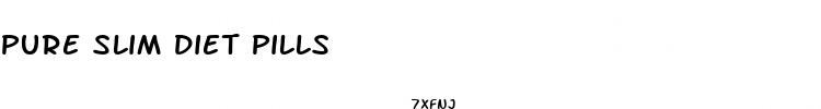 pure slim diet pills