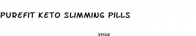 purefit keto slimming pills