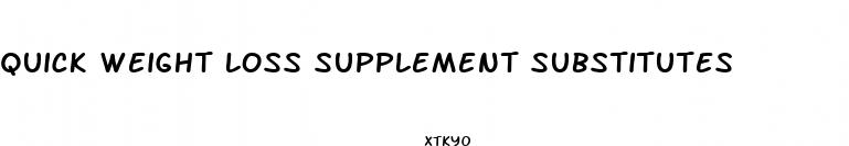 quick weight loss supplement substitutes