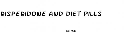 risperidone and diet pills