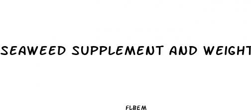 seaweed supplement and weight loss