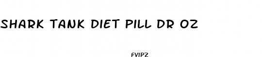shark tank diet pill dr oz