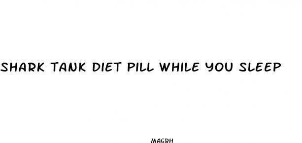shark tank diet pill while you sleep