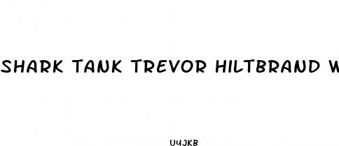 shark tank trevor hiltbrand weight loss