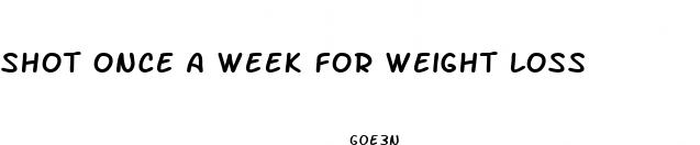 shot once a week for weight loss