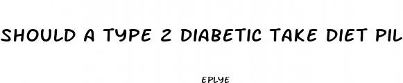 should a type 2 diabetic take diet pills
