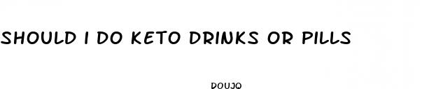 should i do keto drinks or pills