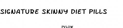 signature skinny diet pills