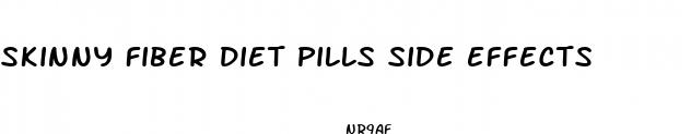 skinny fiber diet pills side effects