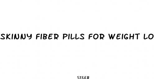 skinny fiber pills for weight loss