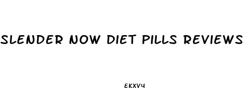 slender now diet pills reviews