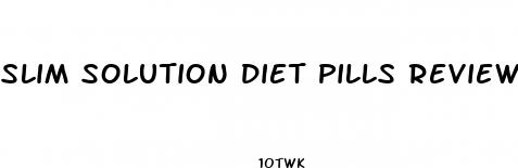 slim solution diet pills reviews