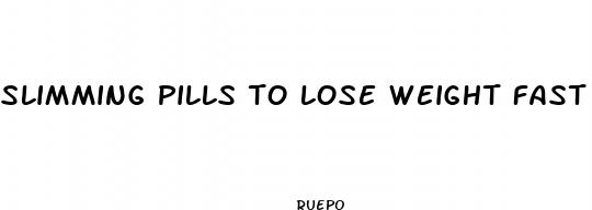 slimming pills to lose weight fast
