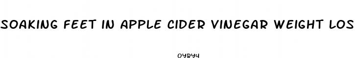 soaking feet in apple cider vinegar weight loss
