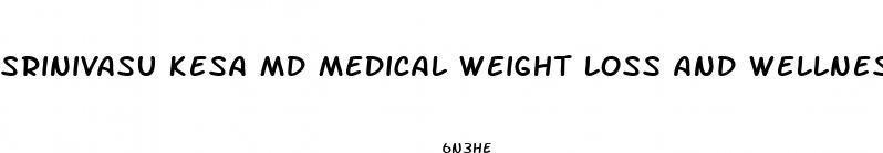 srinivasu kesa md medical weight loss and wellness