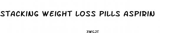 stacking weight loss pills aspirin