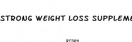 strong weight loss supplements