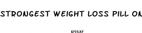 strongest weight loss pill on market