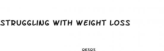 struggling with weight loss