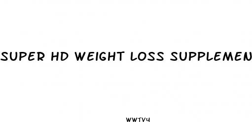 super hd weight loss supplement