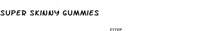 super skinny gummies