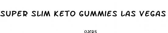 super slim keto gummies las vegas