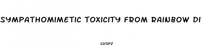 sympathomimetic toxicity from rainbow diet pills
