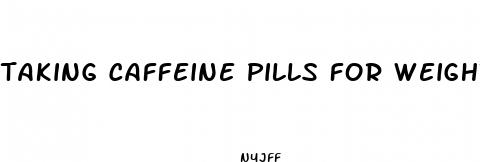 taking caffeine pills for weight loss