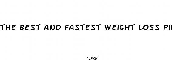 the best and fastest weight loss pills