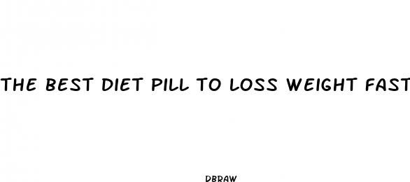 the best diet pill to loss weight fast
