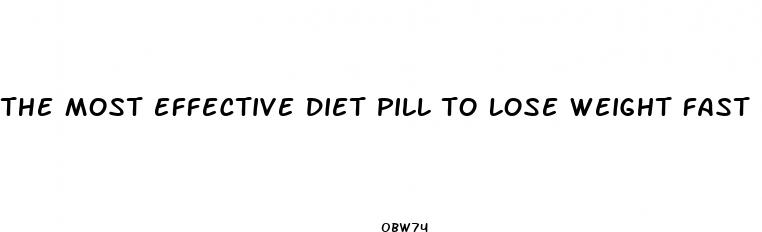 the most effective diet pill to lose weight fast