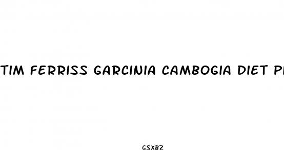 tim ferriss garcinia cambogia diet pills