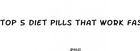 top 5 diet pills that work fast