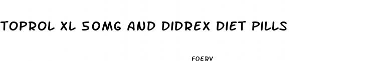 toprol xl 50mg and didrex diet pills